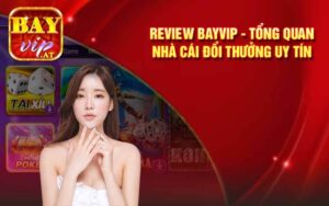 Review Bayvip - Tổng Quan Nhà Cái Đổi Thưởng Uy Tín