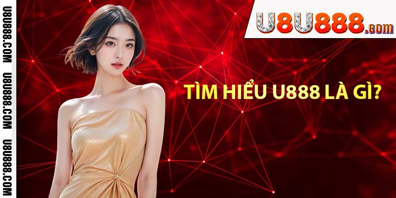 Tìm Hiểu U888 là gì?